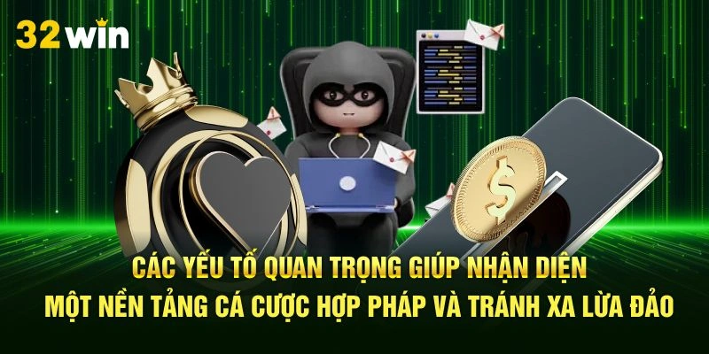 Các yếu tố quan trọng giúp nhận diện một nền tảng cá cược hợp pháp và tránh xa lừa đảo