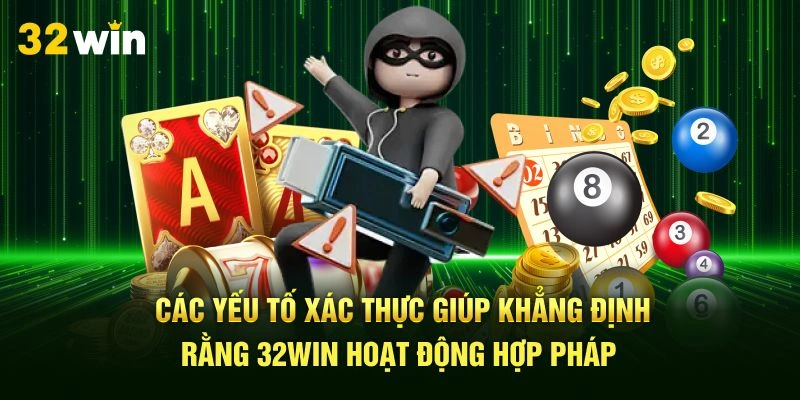 Các yếu tố xác thực giúp khẳng định rằng 32Win hoạt động hợp pháp 