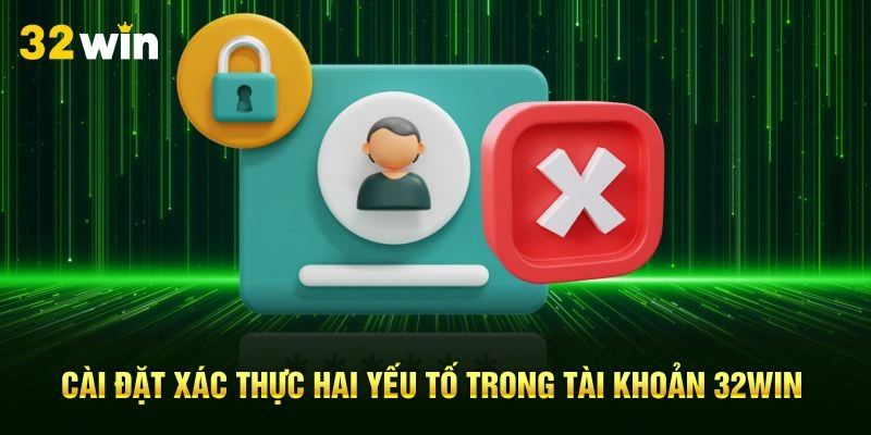 Cài đặt xác thực hai yếu tố trong tài khoản 32Win