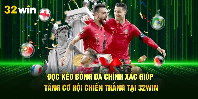 Đọc kèo bóng đá chính xác giúp tăng cơ hội chiến thắng tại 32Win