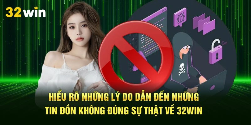 Hiểu rõ những lý do dẫn đến những tin đồn không đúng sự thật về 32Win