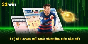 Tỷ Lệ Kèo 32Win Mới Nhất Và Những Điều Cần Biết